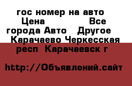 гос.номер на авто › Цена ­ 199 900 - Все города Авто » Другое   . Карачаево-Черкесская респ.,Карачаевск г.